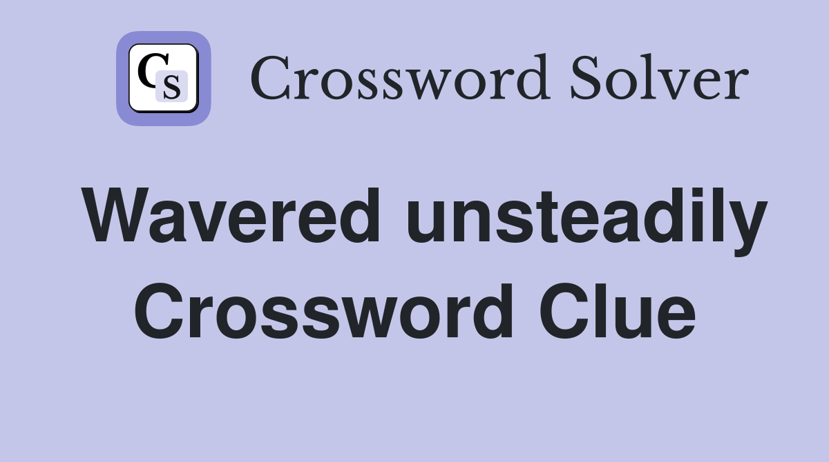 Wavered unsteadily Crossword Clue