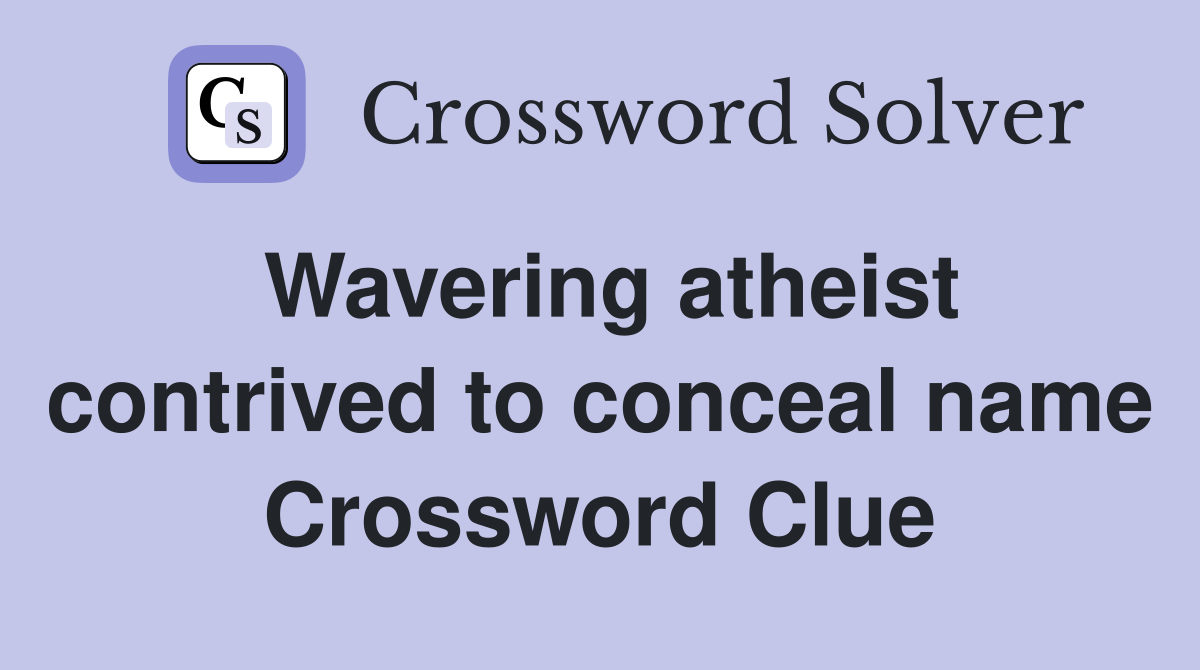 Wavering atheist contrived to conceal name Crossword Clue