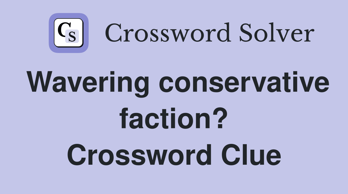 Wavering conservative faction? Crossword Clue