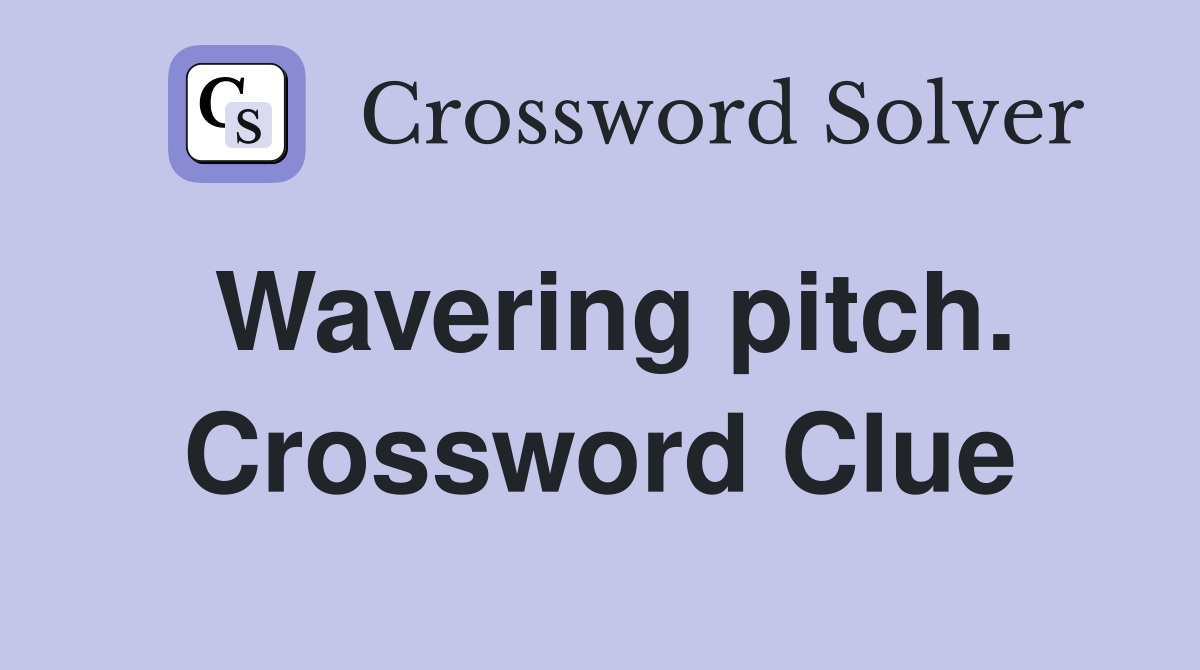 Wavering pitch. Crossword Clue