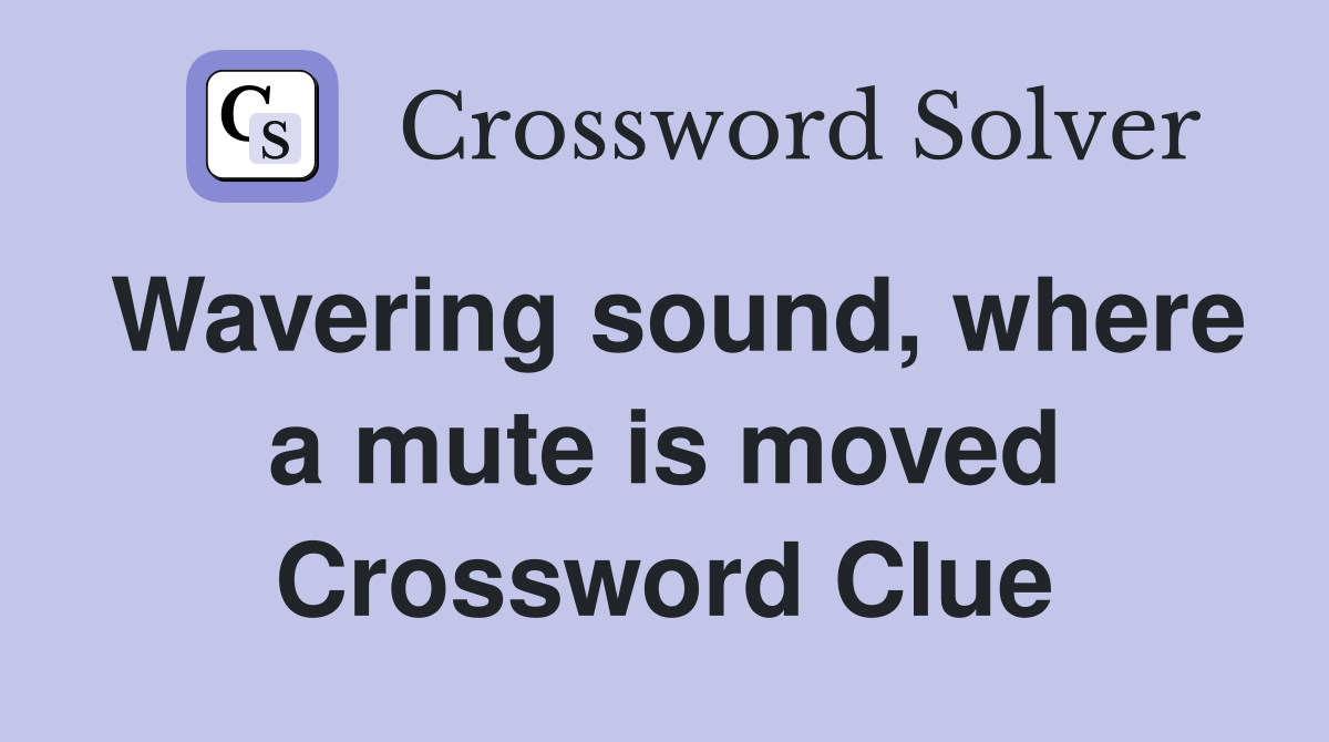 Wavering sound, where a mute is moved Crossword Clue