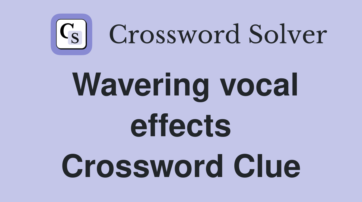 Wavering vocal effects Crossword Clue