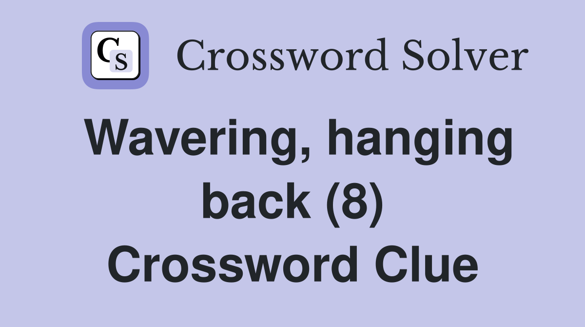 Wavering, hanging back (8) Crossword Clue