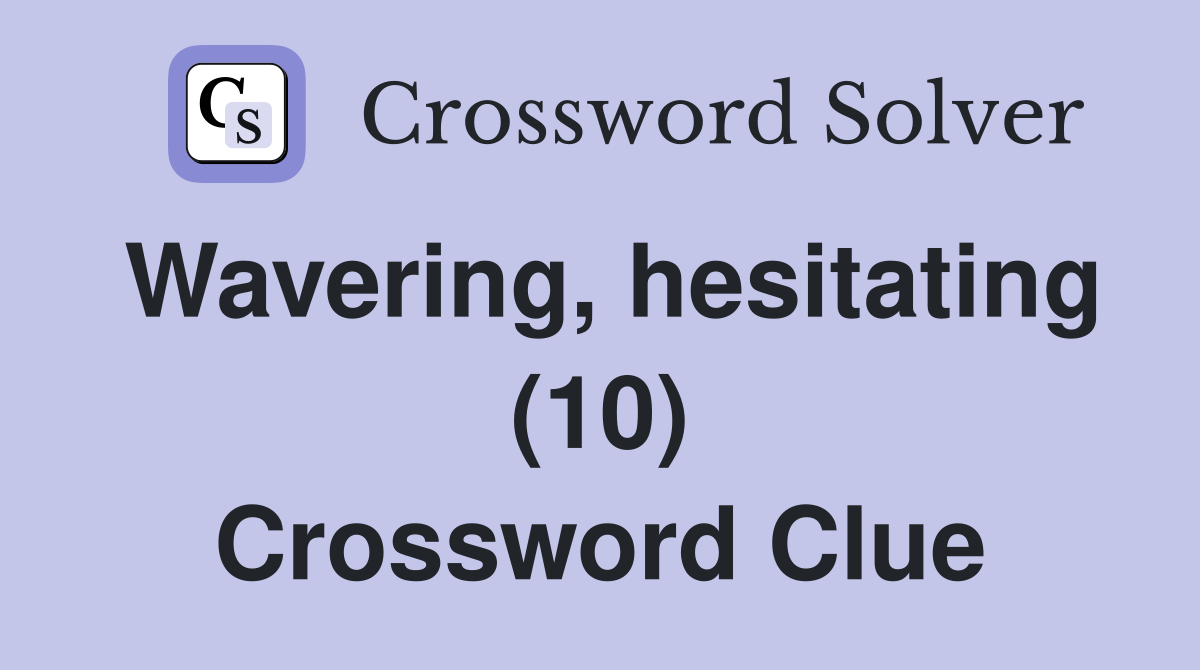Wavering, hesitating (10) Crossword Clue
