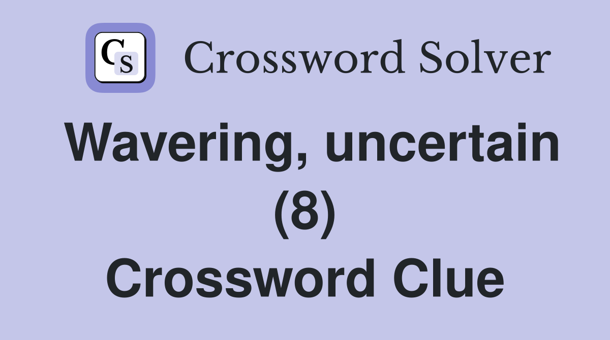 Wavering, uncertain (8) Crossword Clue