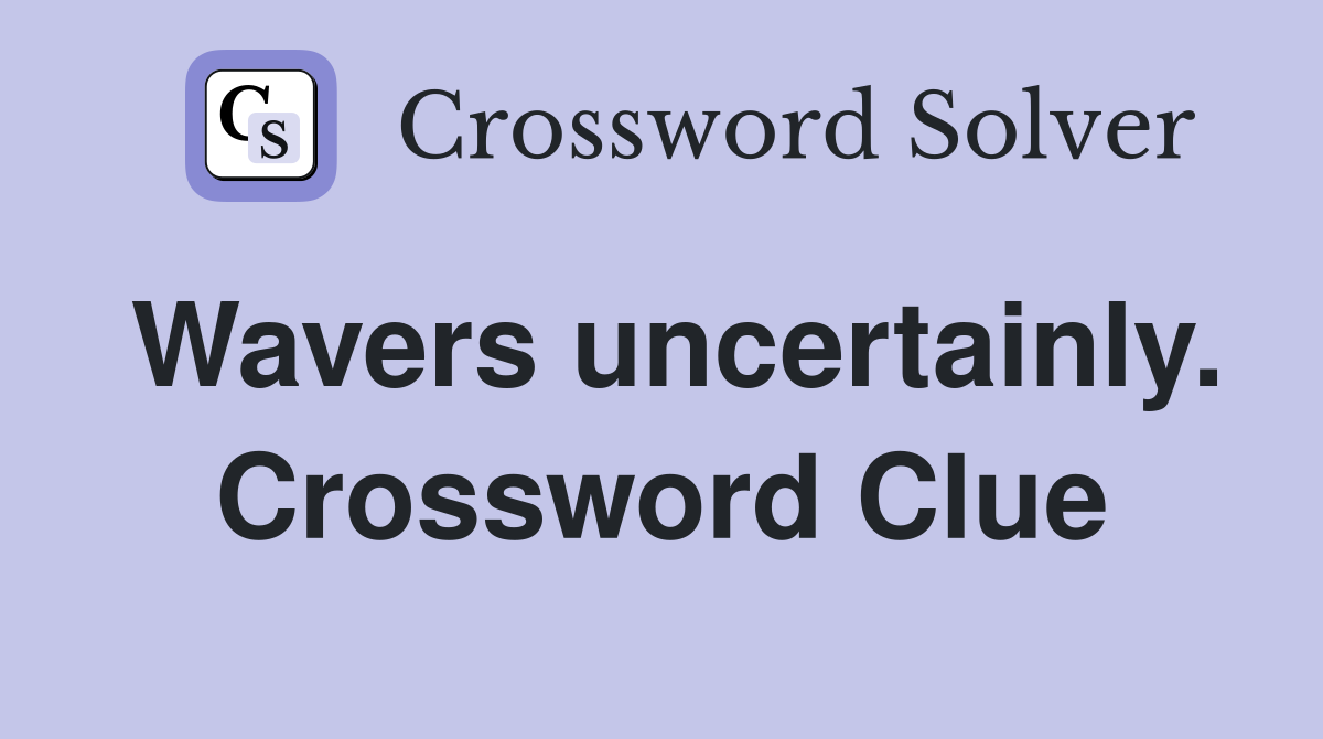 Wavers uncertainly. Crossword Clue
