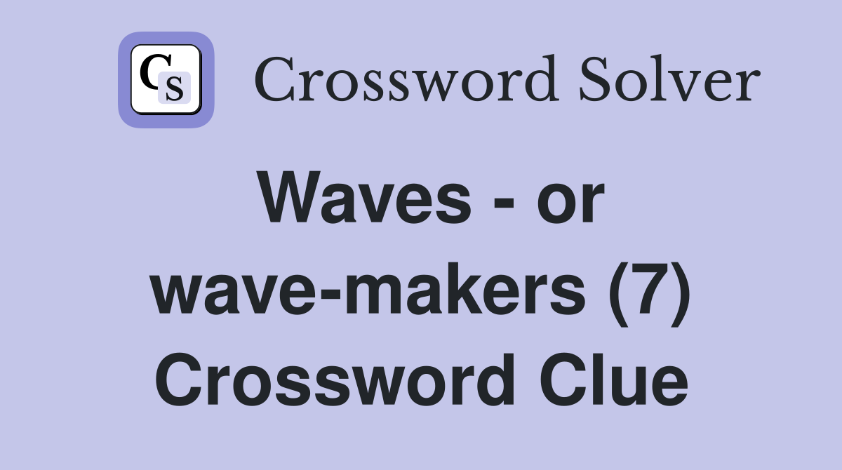 Waves - or wave-makers (7) Crossword Clue