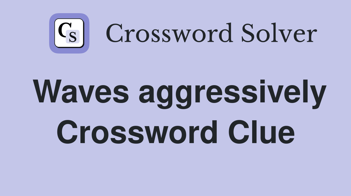 Waves aggressively Crossword Clue