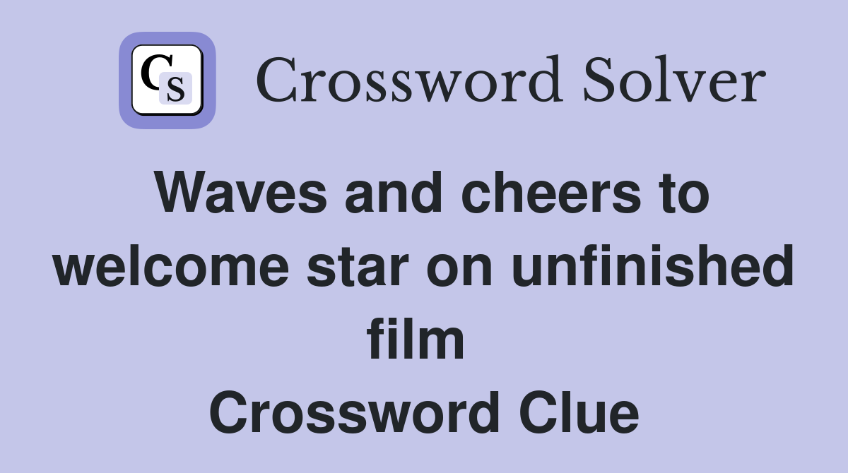 Waves and cheers to welcome star on unfinished film  Crossword Clue