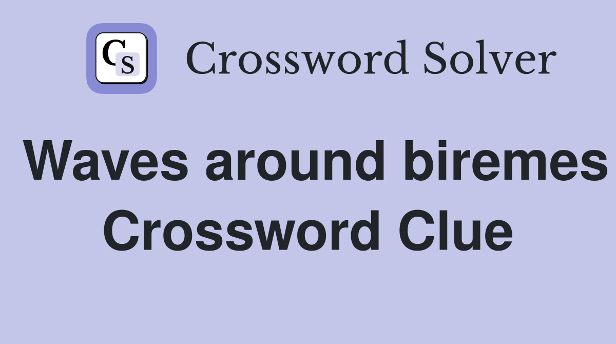 Waves around biremes Crossword Clue