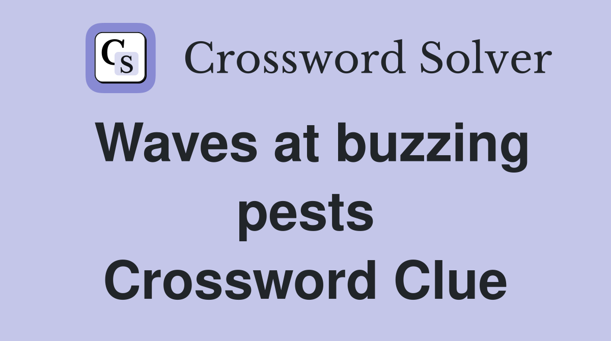 Waves at buzzing pests Crossword Clue