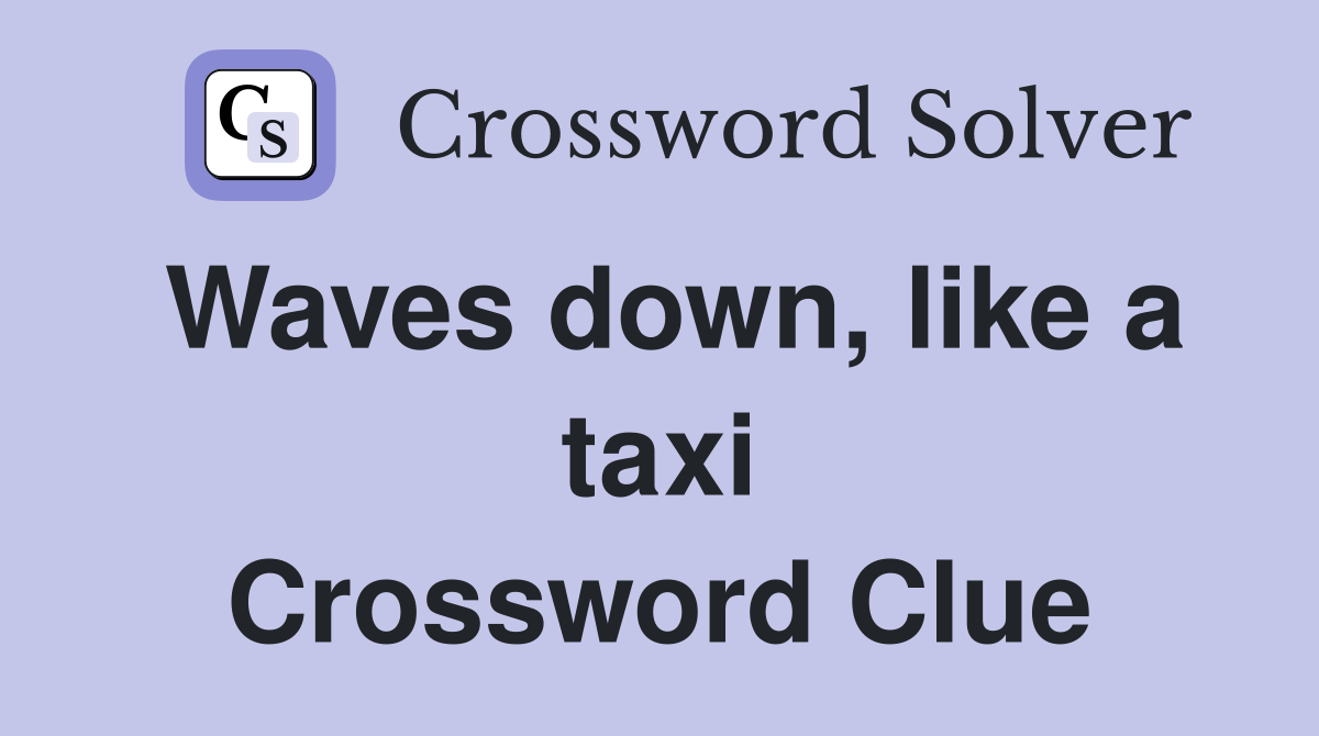 Waves down, like a taxi Crossword Clue