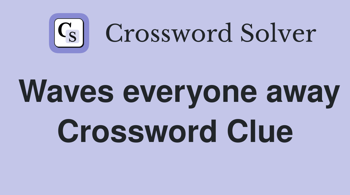 Waves everyone away Crossword Clue
