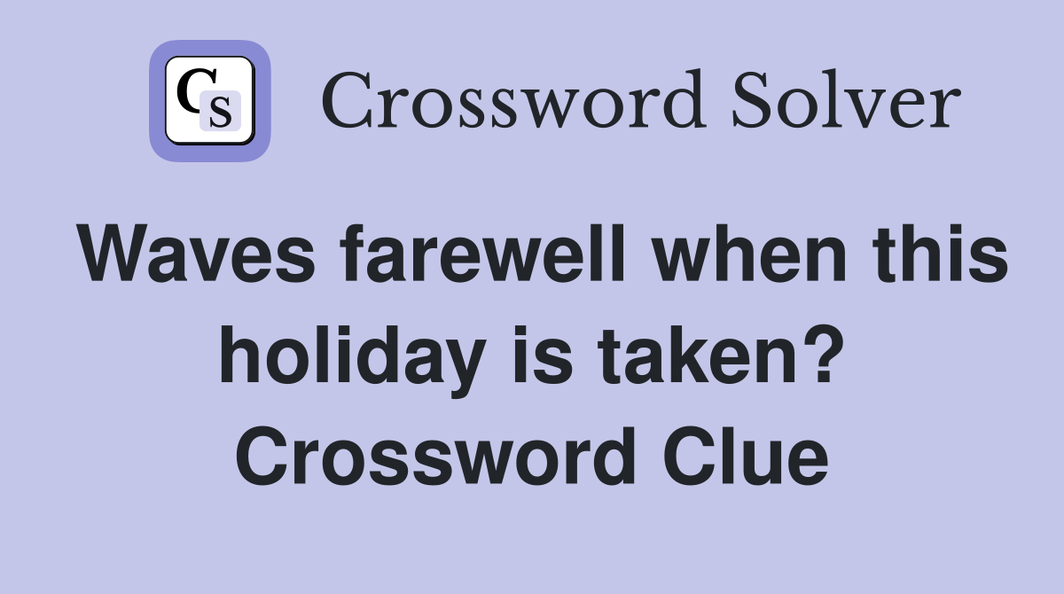 Waves farewell when this holiday is taken? Crossword Clue