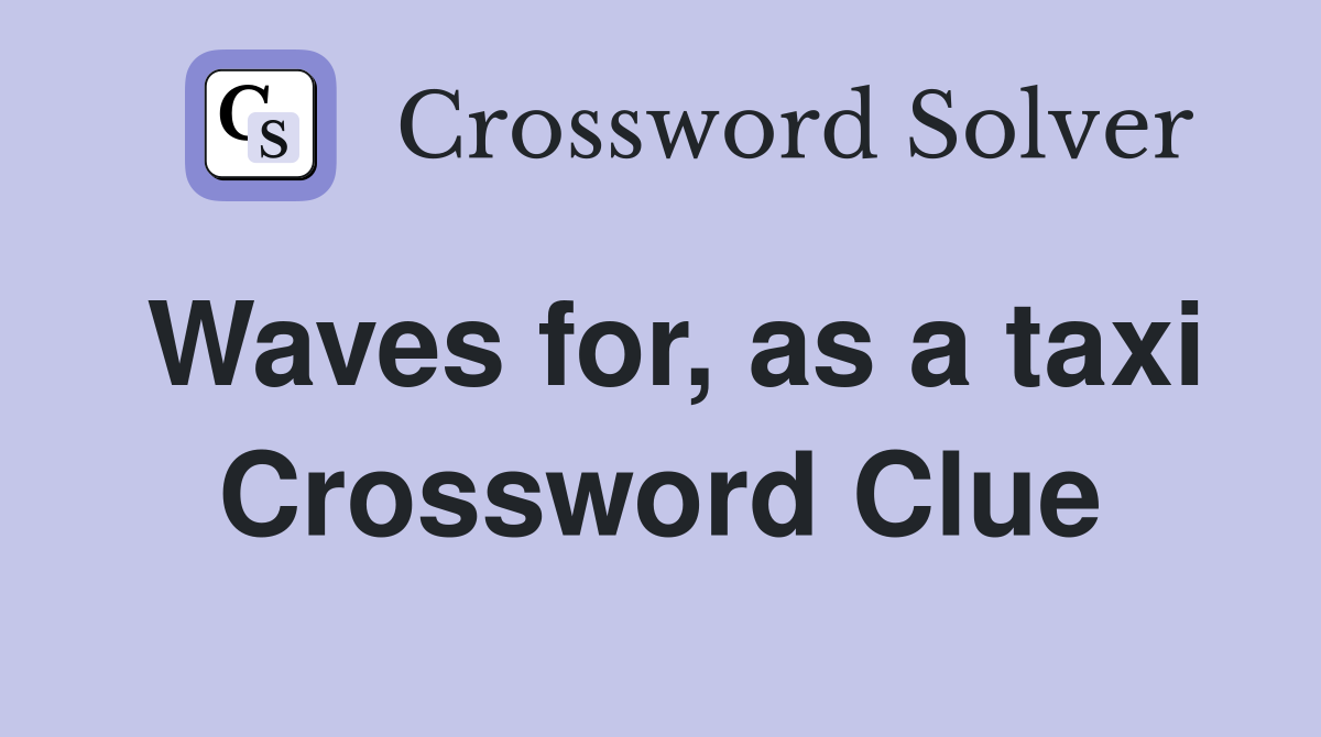 Waves for, as a taxi Crossword Clue