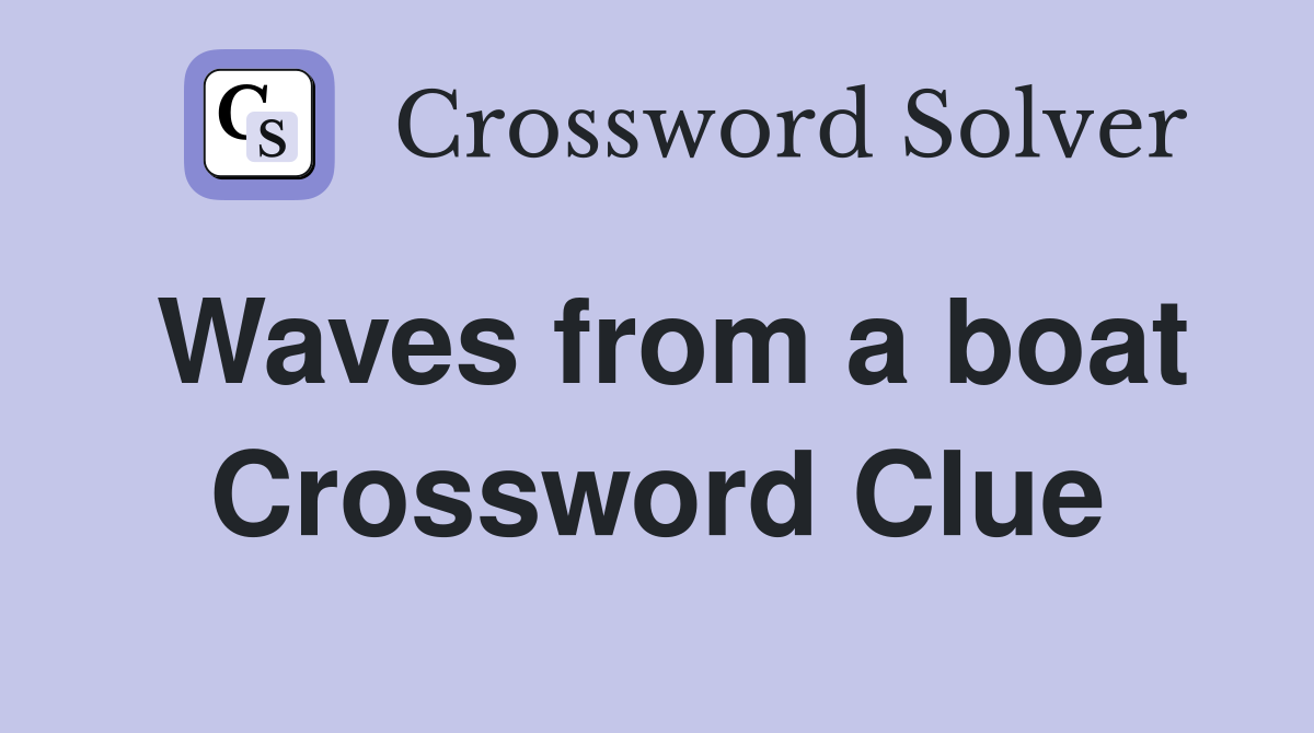 Waves from a boat Crossword Clue