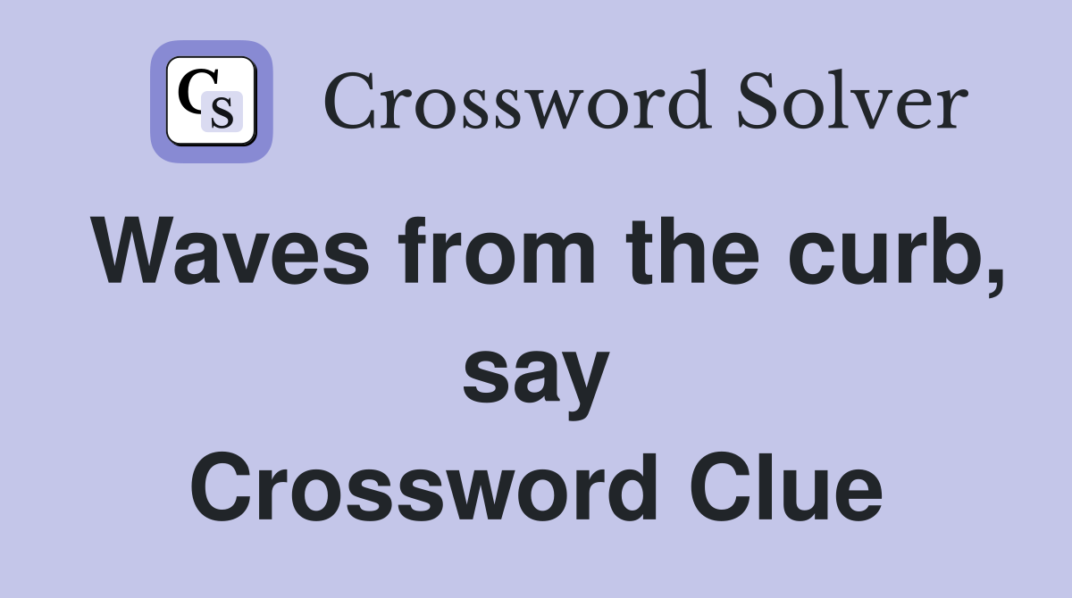 Waves from the curb, say Crossword Clue