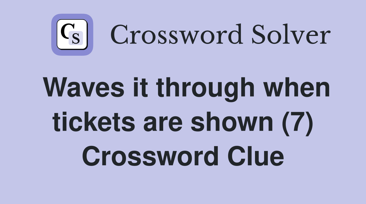Waves it through when tickets are shown (7) Crossword Clue