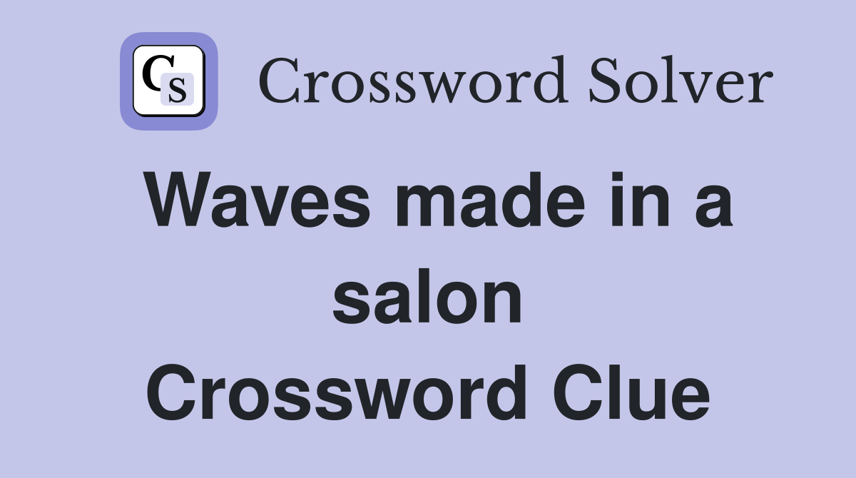 Waves made in a salon Crossword Clue