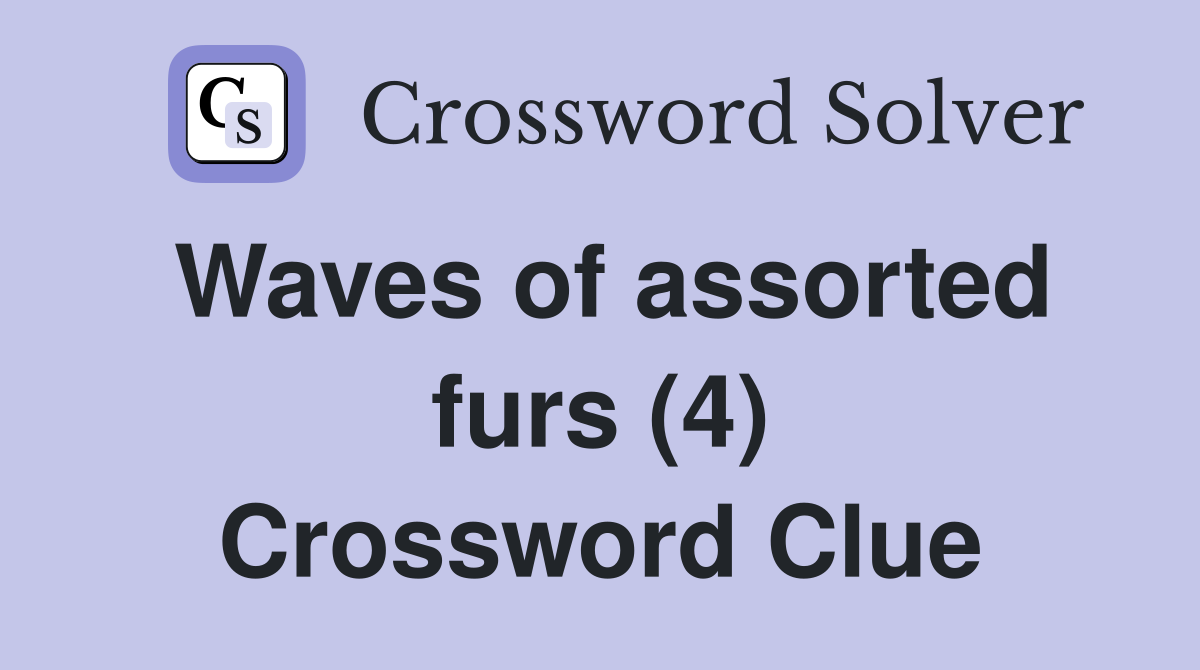 Waves of assorted furs (4) Crossword Clue