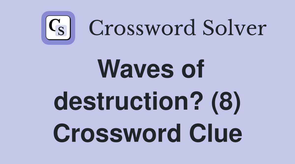 Waves of destruction? (8) Crossword Clue