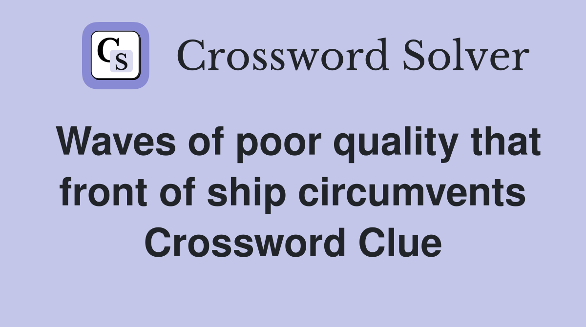 Waves of poor quality that front of ship circumvents Crossword Clue