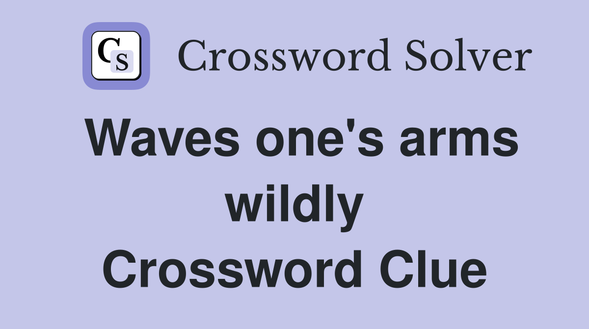 Waves one's arms wildly Crossword Clue