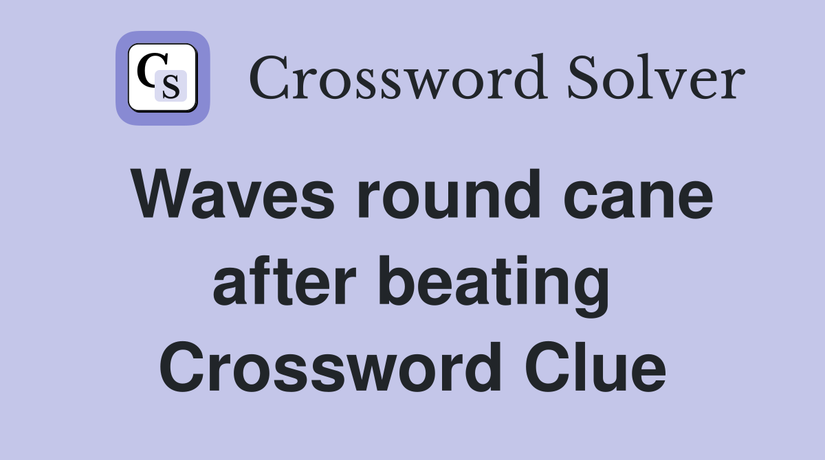 Waves round cane after beating Crossword Clue