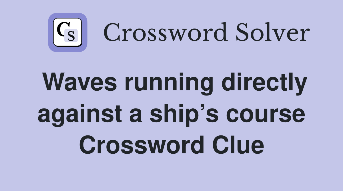 Waves running directly against a ship’s course Crossword Clue
