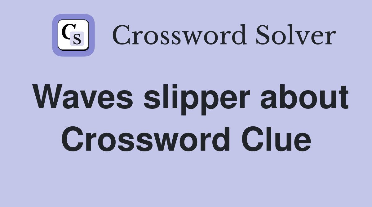 Waves slipper about Crossword Clue