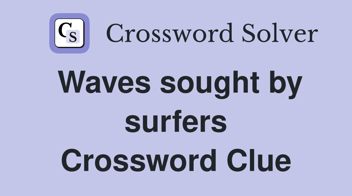 Waves sought by surfers Crossword Clue