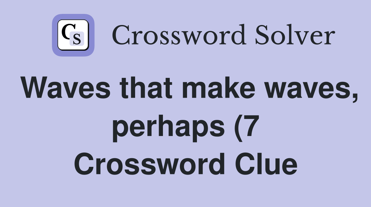 Waves that make waves perhaps (7) Crossword Clue Answers Crossword Waves that make waves perhaps (7) Crossword Clue Answers Crossword