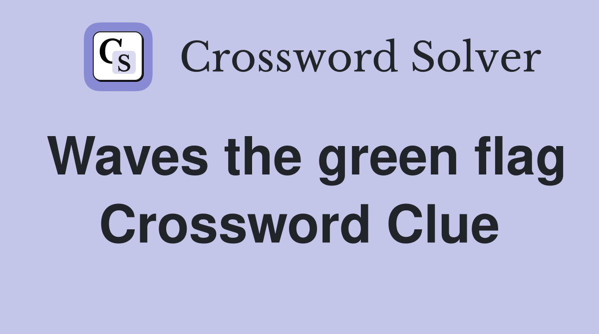 Waves the green flag Crossword Clue