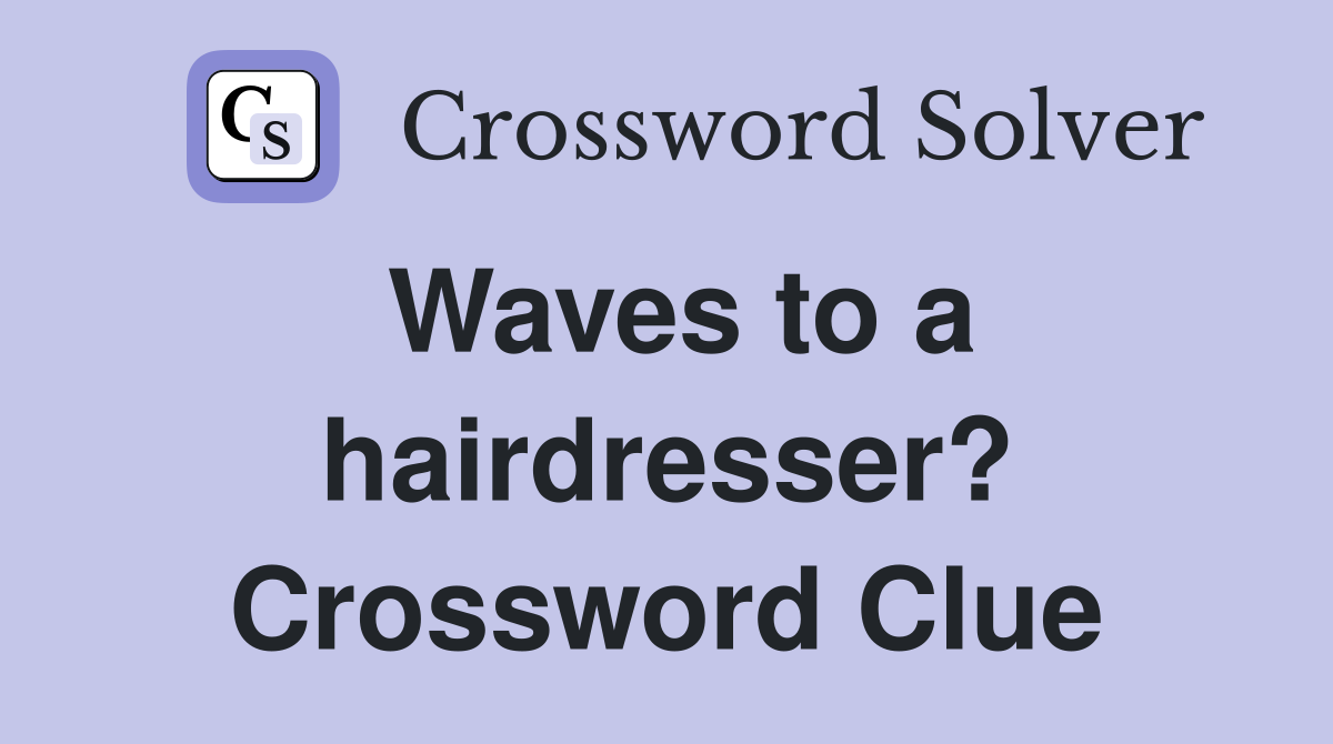 Waves to a hairdresser? Crossword Clue