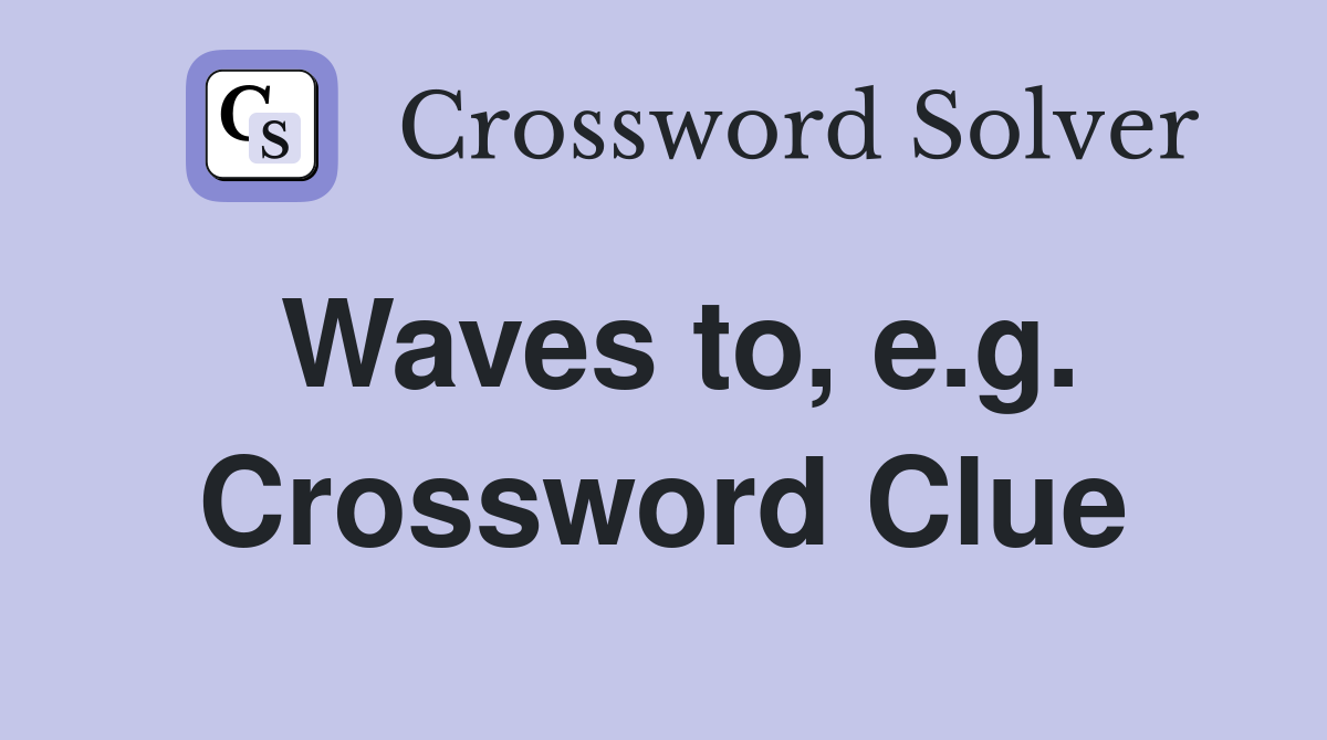 Waves to, e.g. Crossword Clue