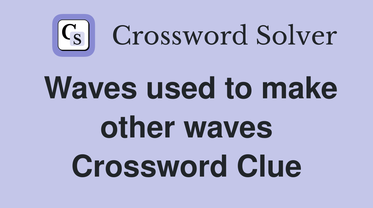 Waves used to make other waves Crossword Clue