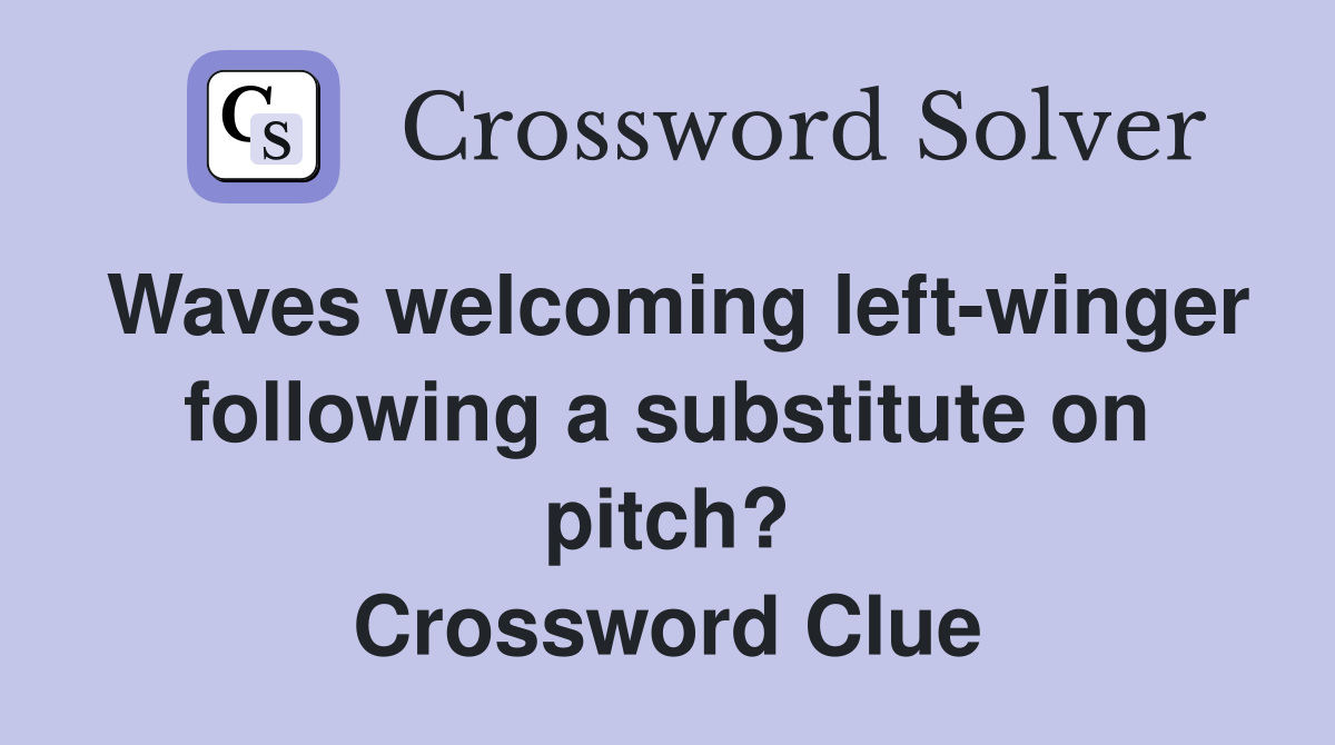 Waves welcoming left-winger following a substitute on pitch? Crossword Clue
