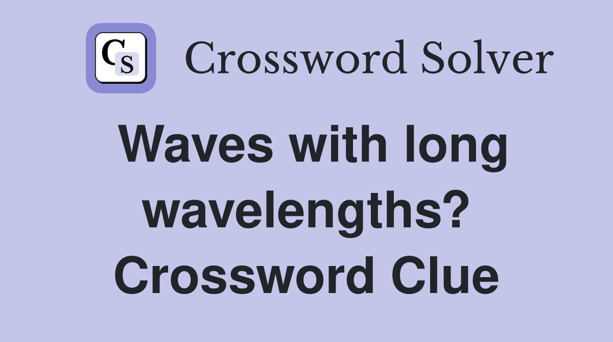 Waves with long wavelengths? Crossword Clue
