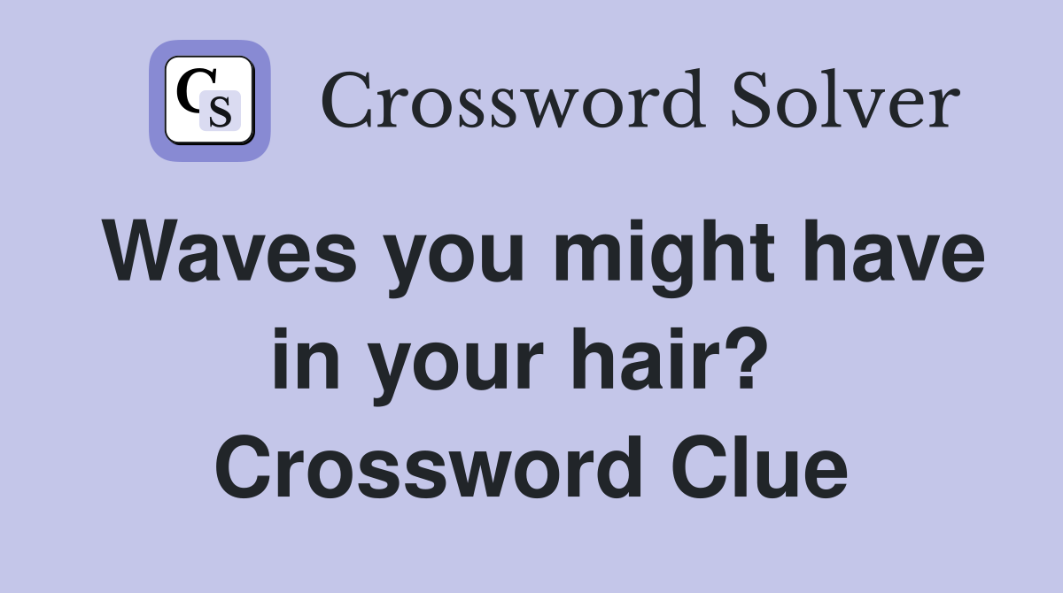 Waves you might have in your hair?  Crossword Clue