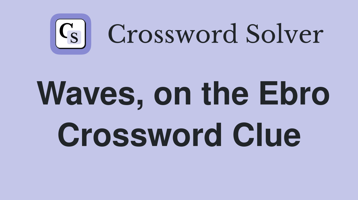 Waves, on the Ebro Crossword Clue