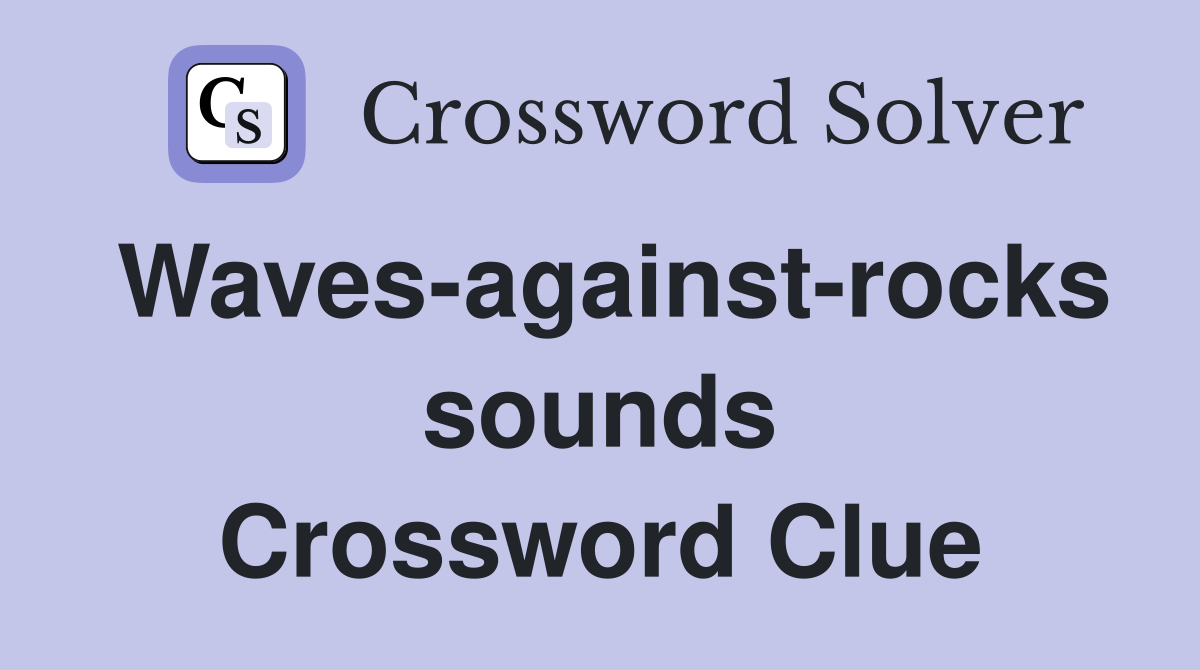 Waves-against-rocks sounds Crossword Clue