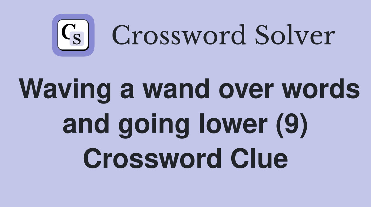 Waving a wand over words and going lower (9) Crossword Clue