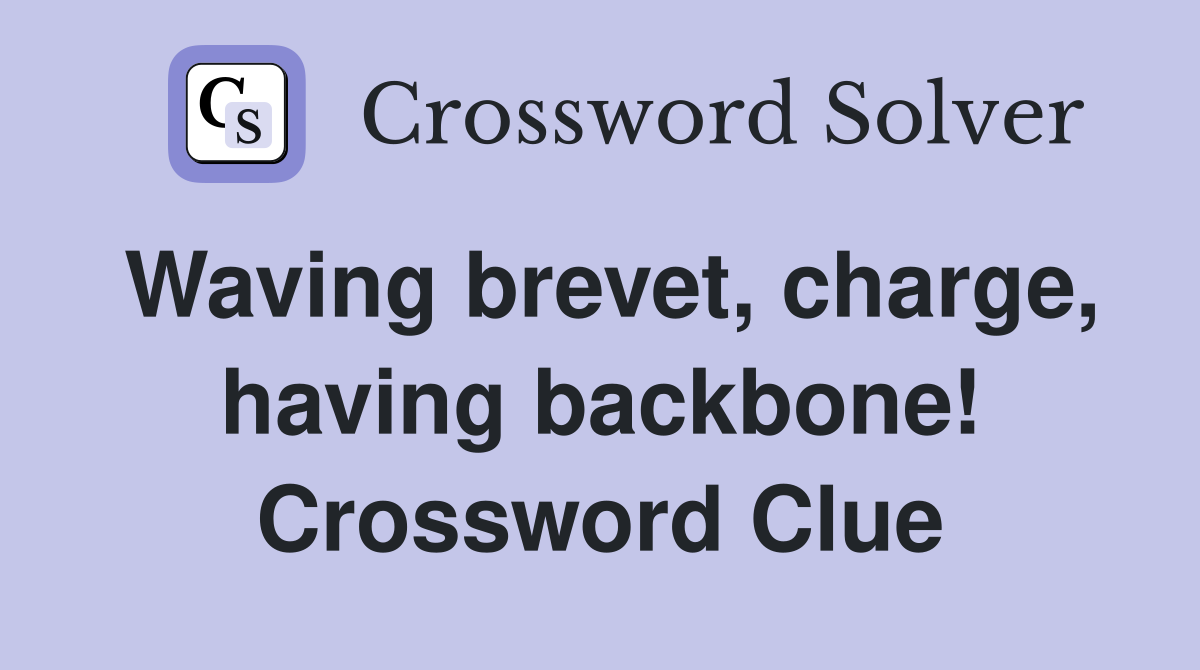 Waving brevet, charge, having backbone! Crossword Clue