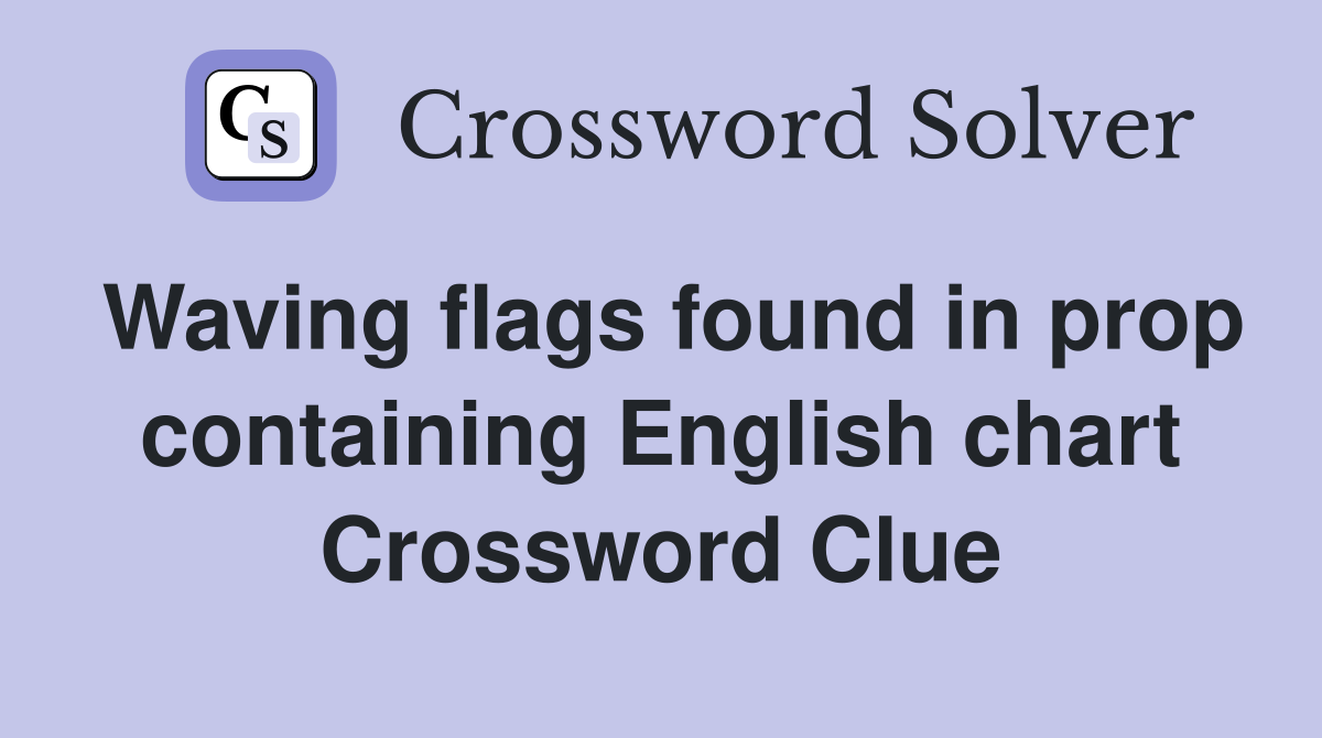 Waving flags found in prop containing English chart Crossword Clue