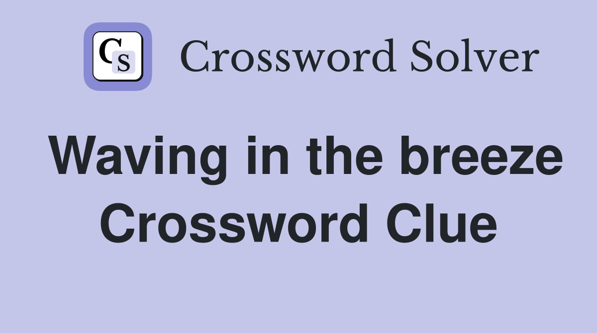 Waving in the breeze Crossword Clue