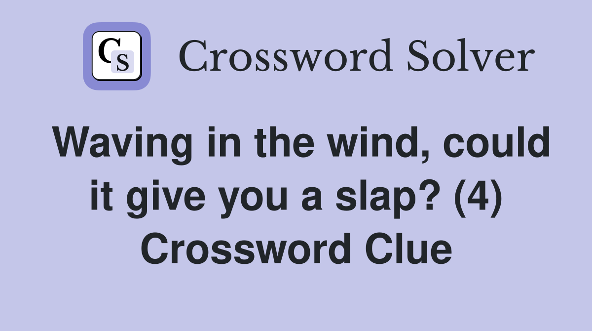 Waving in the wind, could it give you a slap? (4) Crossword Clue