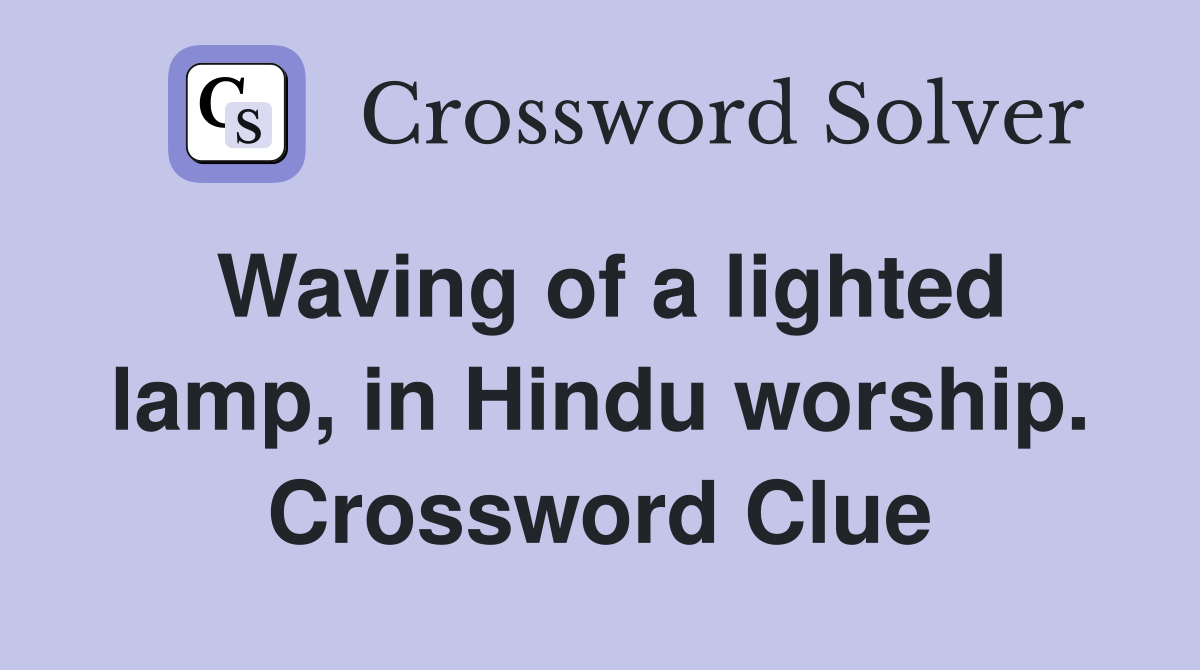 Waving of a lighted lamp, in Hindu worship. Crossword Clue