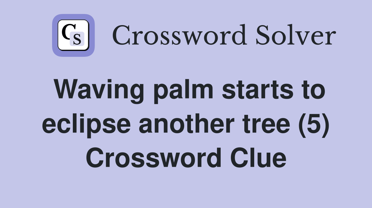 Waving palm starts to eclipse another tree (5) Crossword Clue