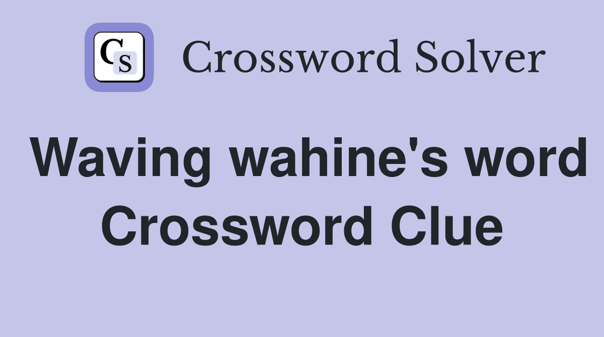 Waving wahine's word Crossword Clue