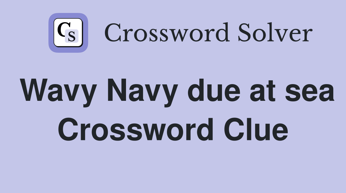 Wavy Navy due at sea Crossword Clue